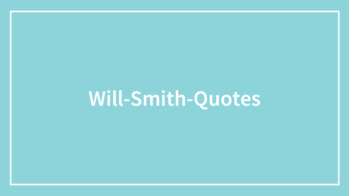 180 Will Smith Quotes About Life, Love, And Everything In Between