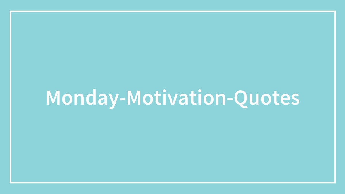 139 Monday Motivation Quotes To Raise Morale