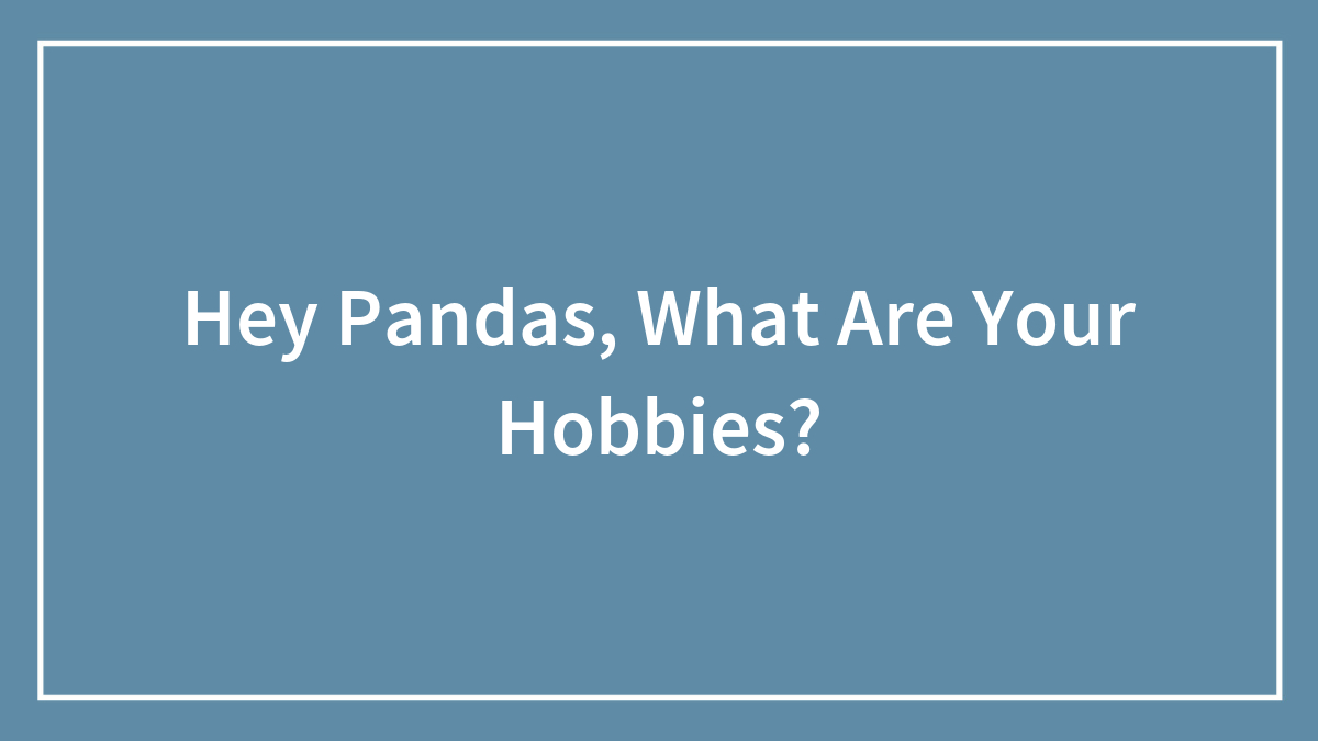 Hey Pandas, What Are Your Hobbies?