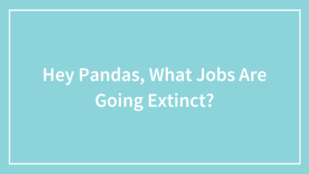 Hey Pandas, What Jobs Are Going Extinct?