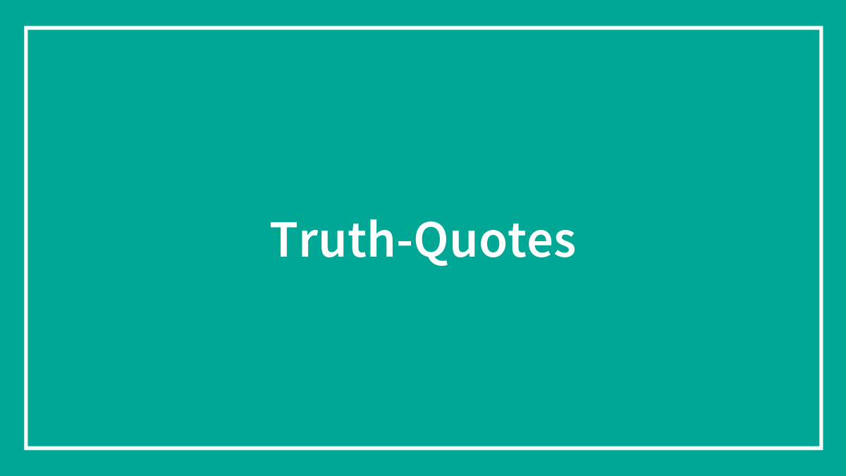 195 Truth Quotes To Help Filter Out The Lies Around You