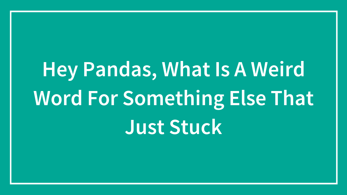 Hey Pandas, What Is A Weird Word For Something Else That Just Stuck