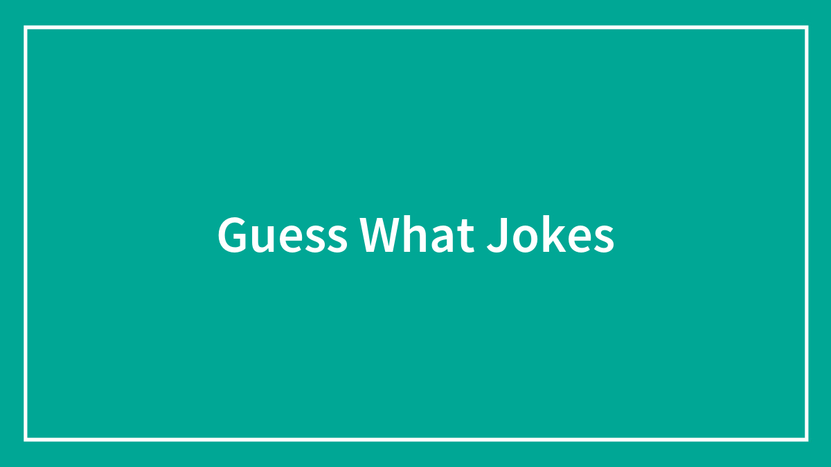 105 Guess What Jokes That Won’t Leave Any Unanswered Questions