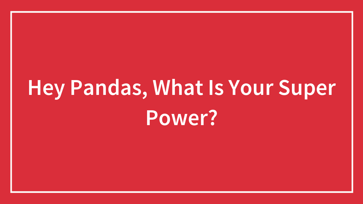 Hey Pandas, What Is Your Super Power?