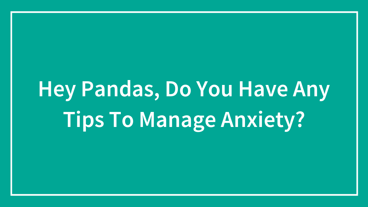 Hey Pandas, Do You Have Any Tips To Manage Anxiety?
