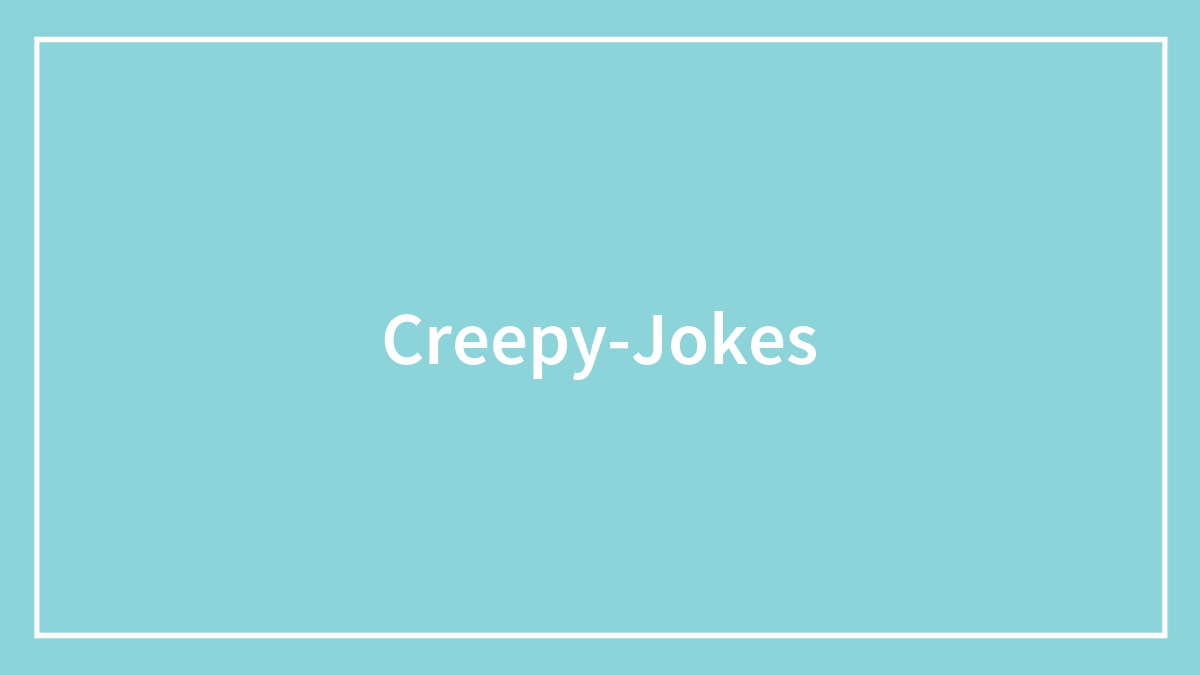137 Creepy Jokes For Those With An Eccentric Sense Of Humor
