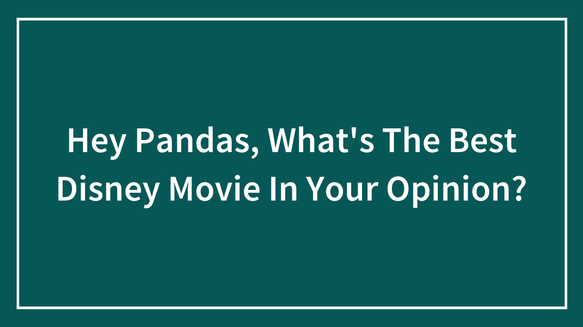 Hey Pandas, What’s The Best Disney Movie In Your Opinion?