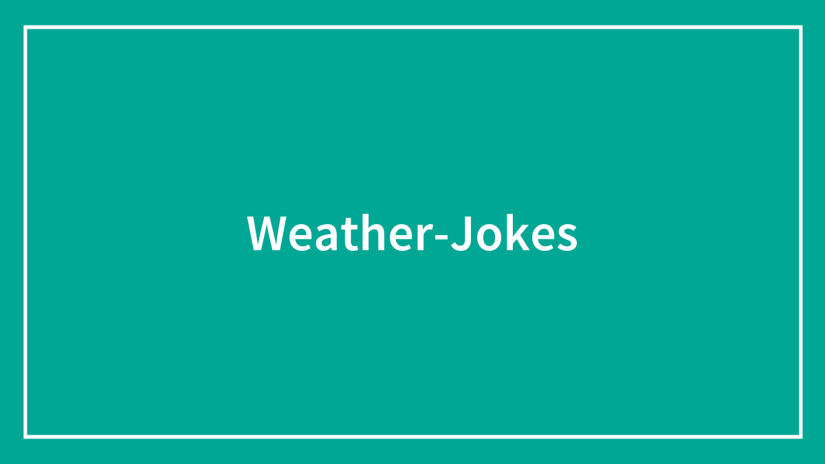 151 Weather Jokes That Might Give You Hails Of Laughter