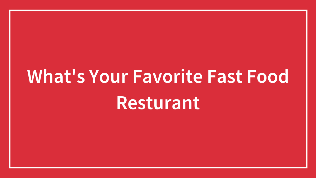 What’s Your Favorite Fast Food Resturant