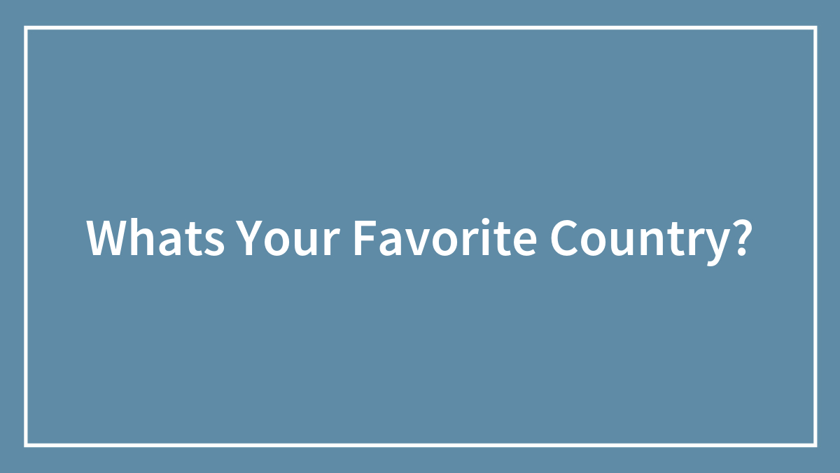Whats Your Favorite Country?