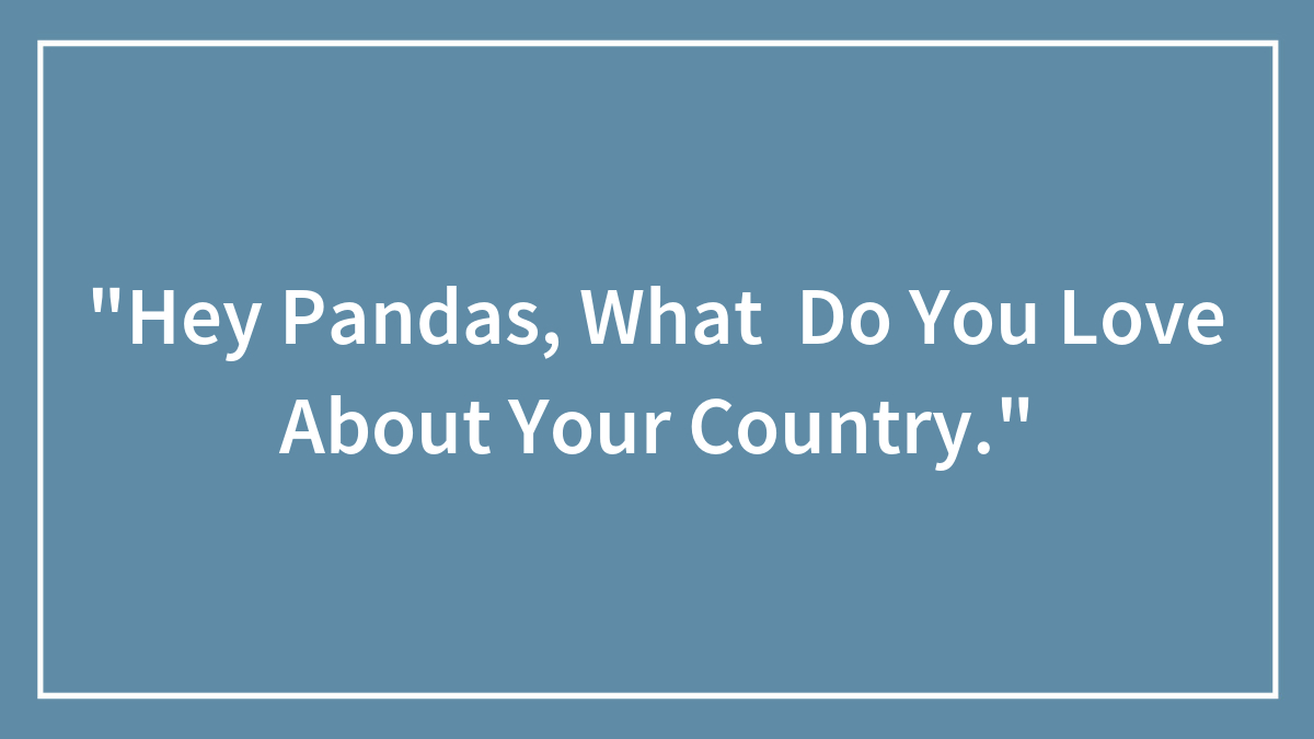 “Hey Pandas, What Do You Love About Your Country.”