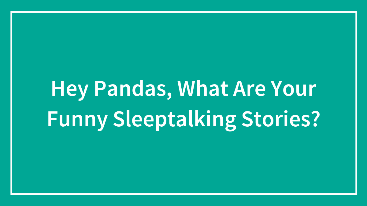 Hey Pandas, What Are Your Funny Sleeptalking Stories? (Closed)