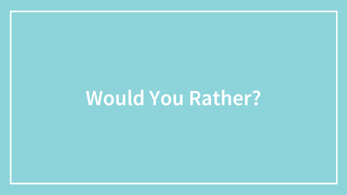 Would You Rather?