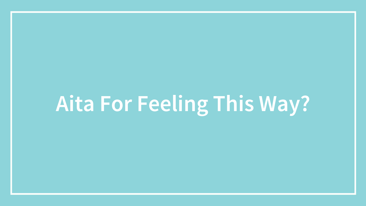 Aita For Feeling This Way?