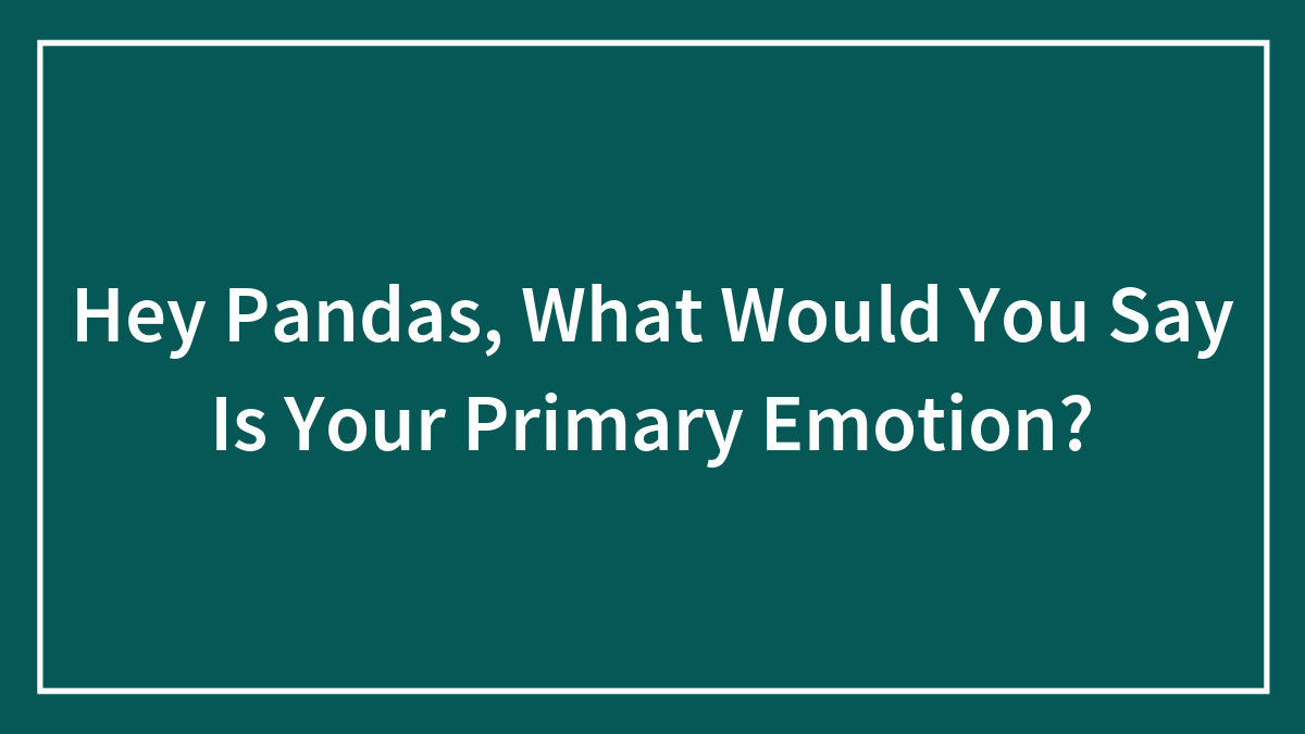 Hey Pandas, What Would You Say Is Your Primary Emotion?