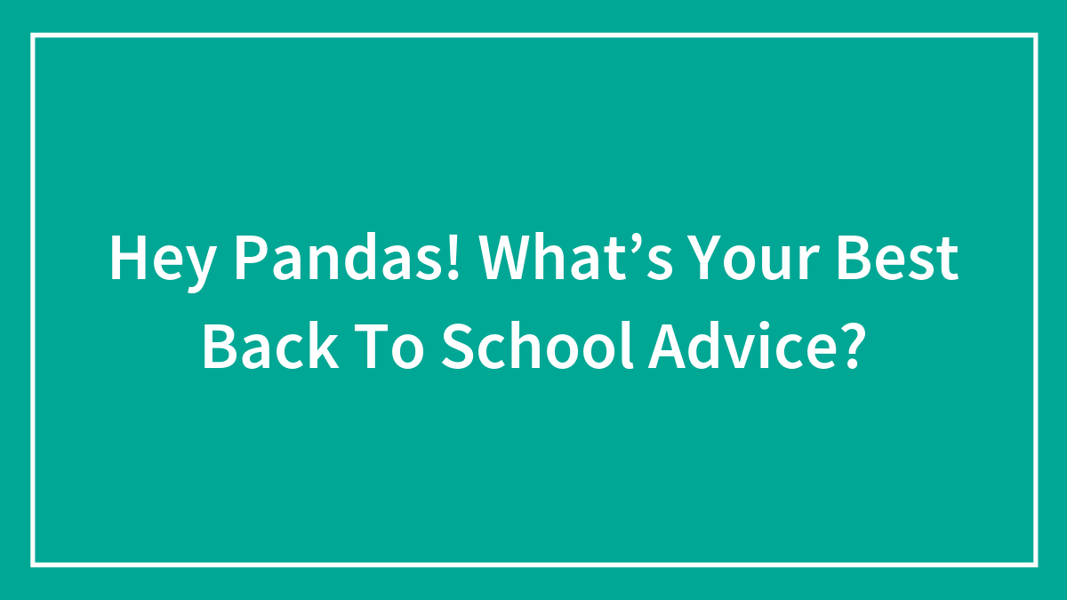 Hey Pandas! What’s Your Best Back To School Advice?
