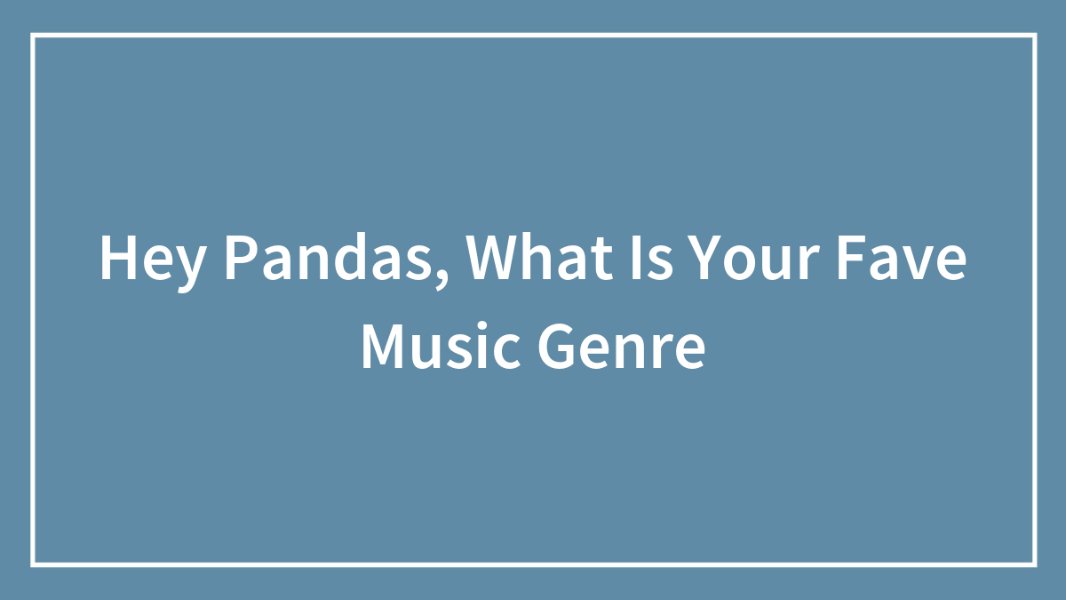 Hey Pandas, What Is Your Fave Music Genre