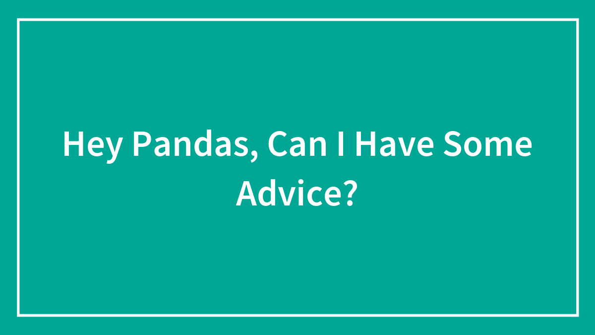 Hey Pandas, Can I Have Some Advice?