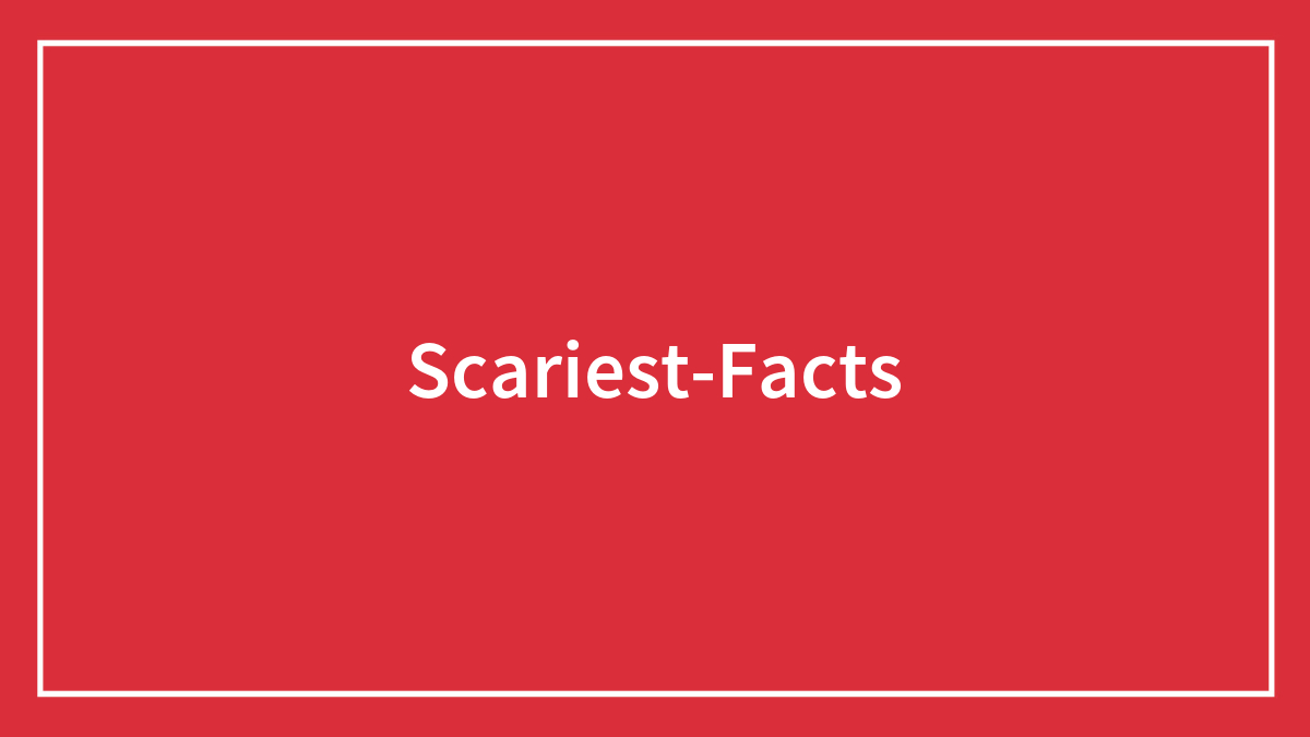 93 Scary Facts That Are More Disturbing Than Horror Movies