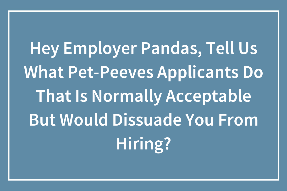 Hey Employer Pandas, Tell Us What PetPeeves Applicants Do That Is