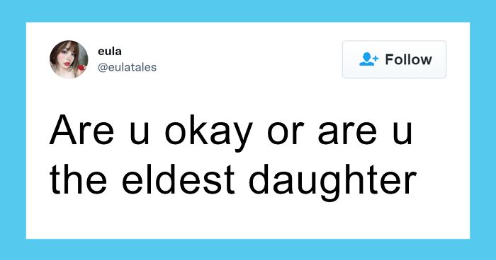 “She’s A 10 But She’s The Eldest Daughter”: 50 Tweets Every Eldest Daughter Might Relate To