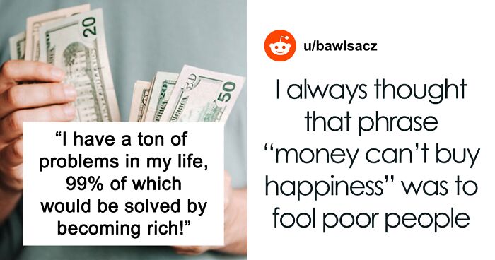 People Online Express If They Really Think Money Could Buy Happiness After Someone Points Out That It Would At Least Solve 99% Of Their Problems