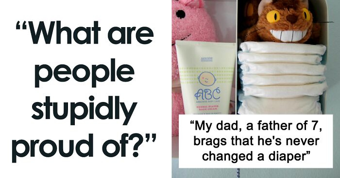 30 Of The Most Interesting Answers To “What Are People Stupidly Proud Of?” Posted In This Online Group