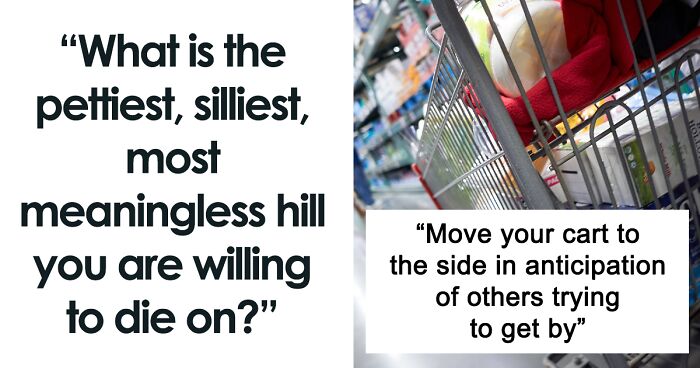 Person Asks “What Is The Pettiest, Silliest, Most Meaningless Hill You Are Willing To Die On?”, Receives 30 Replies