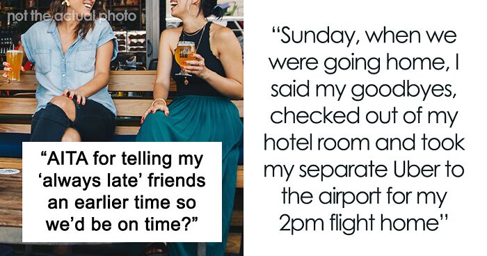 “Am I The Jerk For Telling My ‘Always Late’ Friends An Earlier Time So We’d Be On Time?”