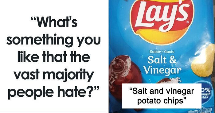 “What’s Something You Like That The Vast Majority Of People Hate?” (30 Answers)