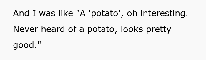 “I Had To Commit 100% At This Point”: Guy Explains How He Ruined His Romantic Relationship By Pretending Not To Know What A Potato Is “I Had To Commit 100% At This Point”: Guy Explains How He Ruined His Romantic Relationship By Pretending Not To Know What A Potato Is