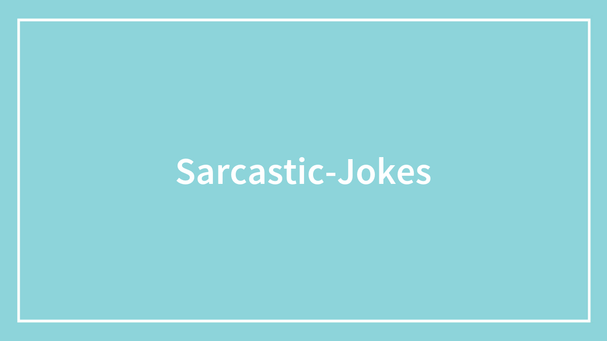 Clever Sarcastic Jokes To Read When You Are In A Snarky Mood