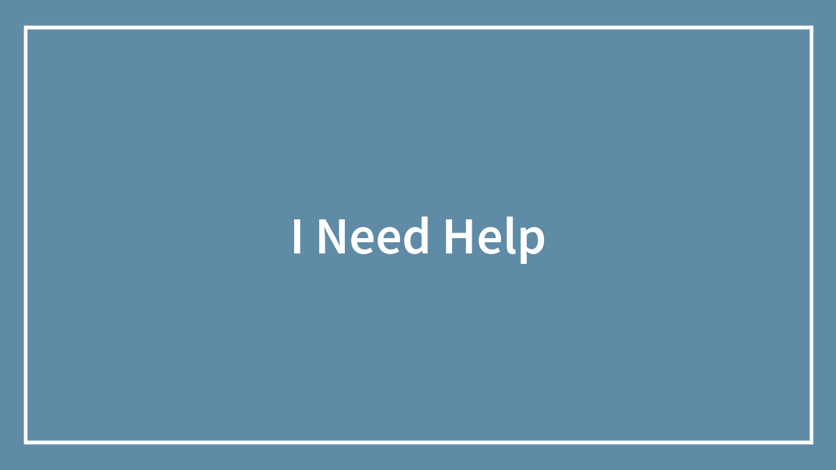 I Need Help