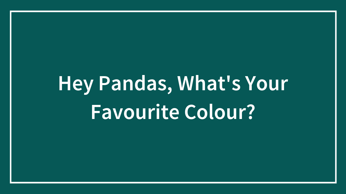 Hey Pandas, What’s Your Favourite Colour?