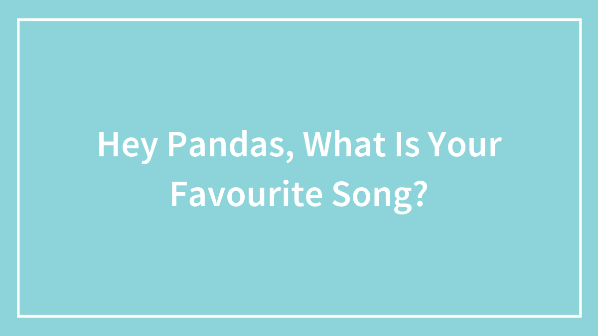 Hey Pandas, What Is Your Favourite Song?
