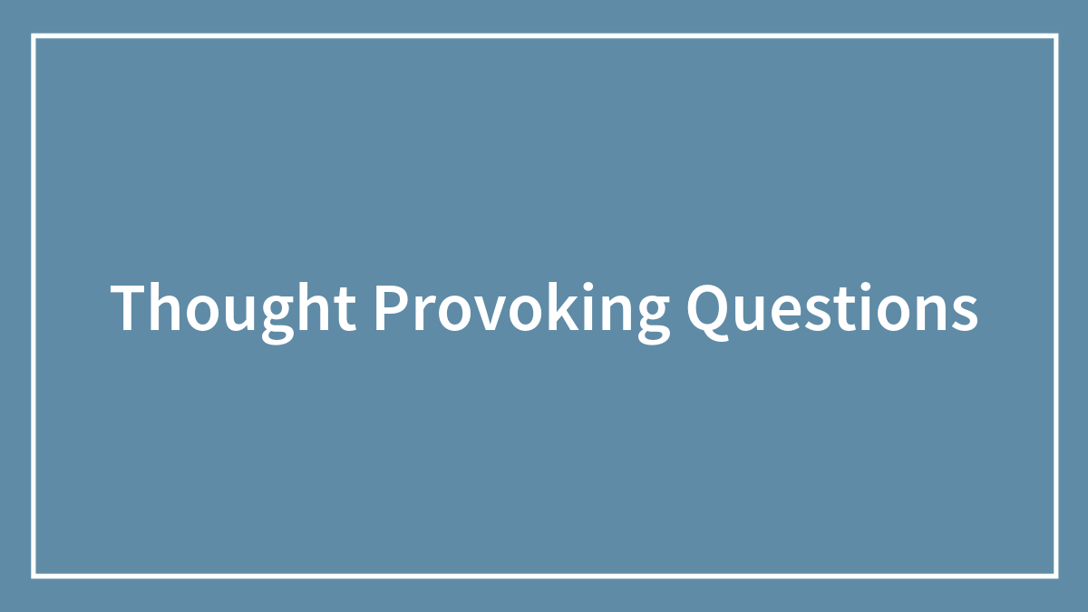 187 Thought-Provoking Questions For Any Conversation