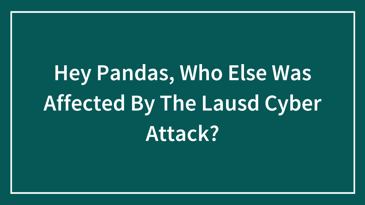 Hey Pandas, Who Else Was Affected By The Lausd Cyber Attack?