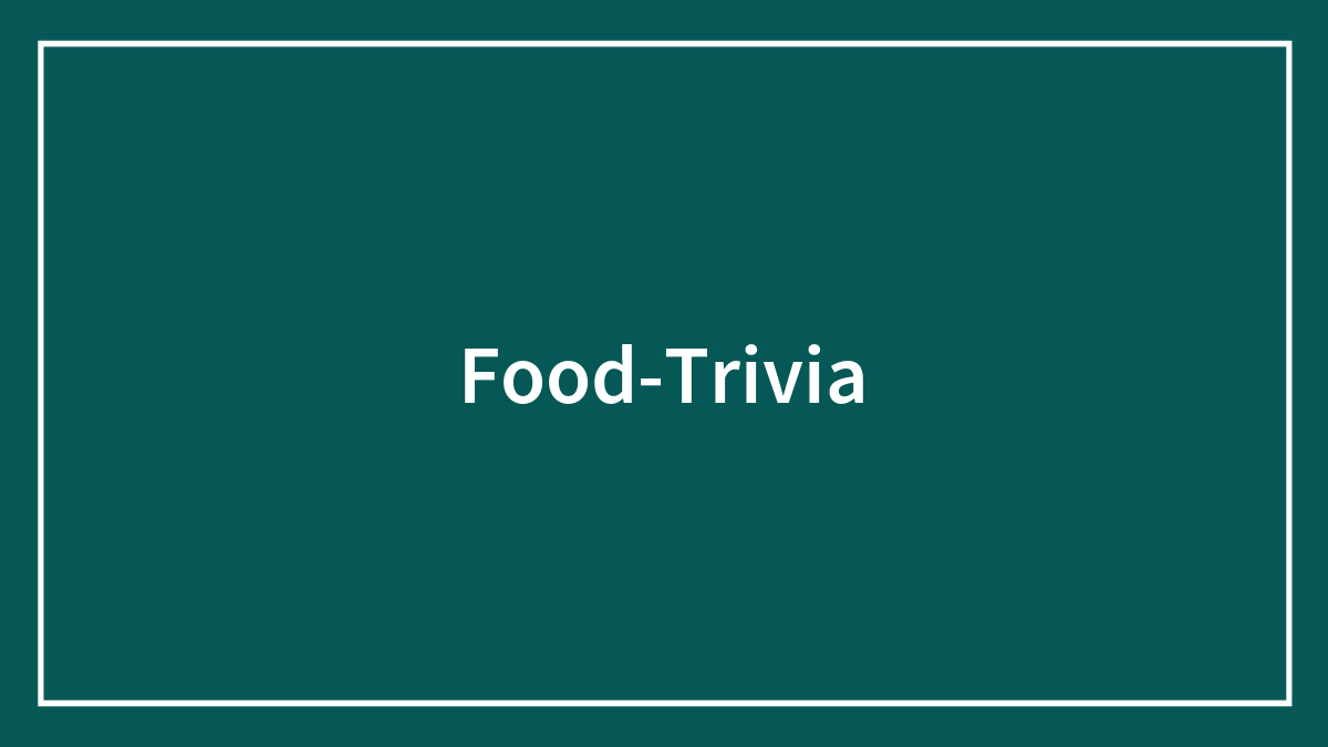 Food Trivia And Quiz Questions For Foodies