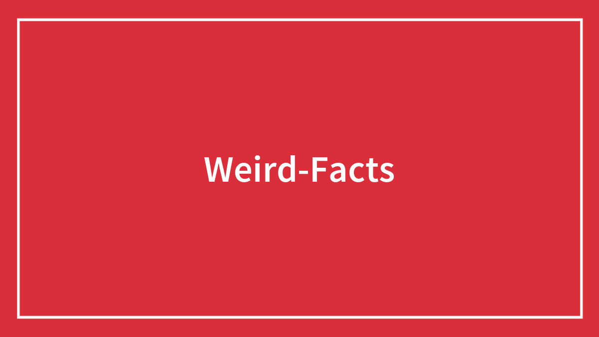 116 Weird Facts That You Just Have To Know