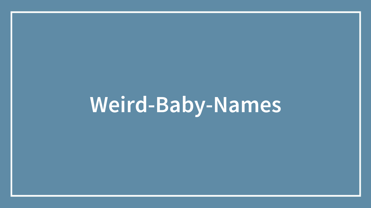 102 Unique Baby Names That Went Viral