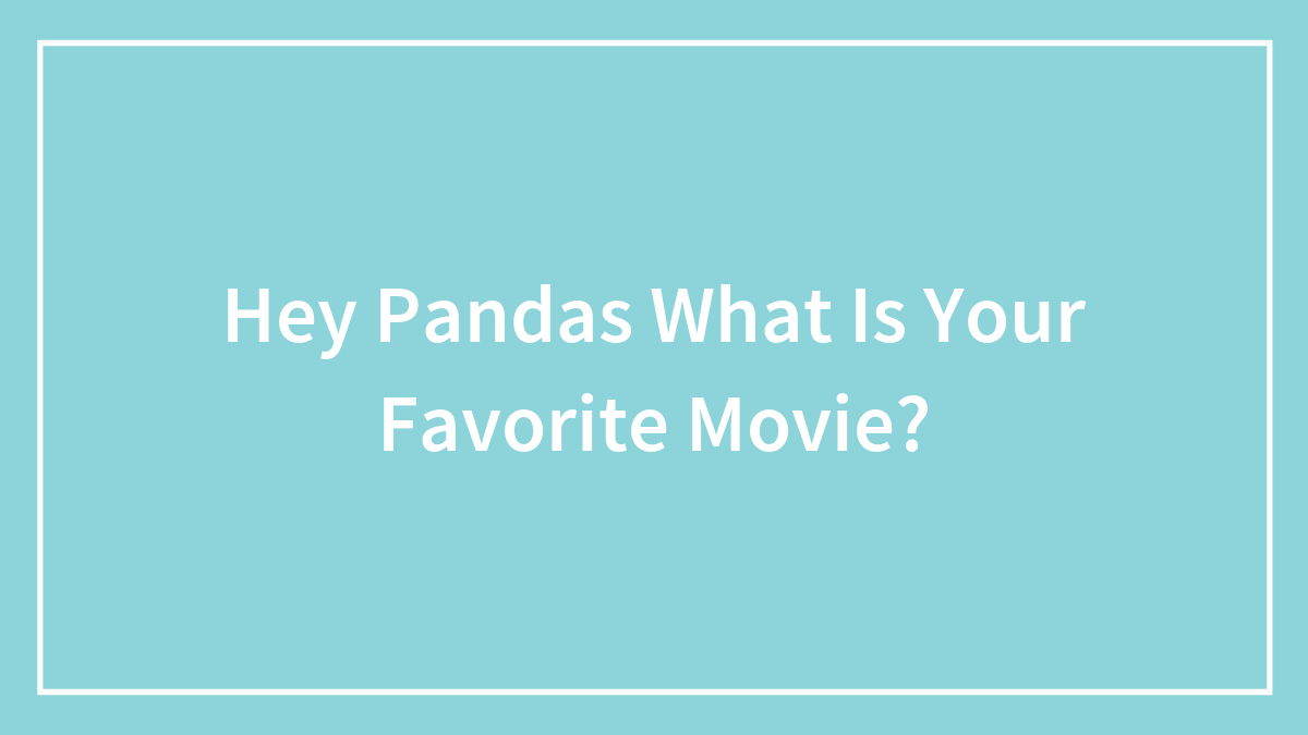 Hey Pandas What Is Your Favorite Movie?