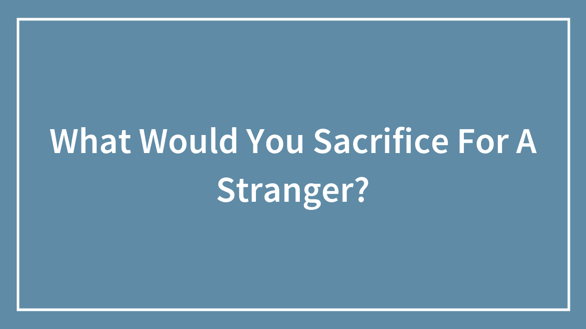 What Would You Sacrifice For A Stranger?