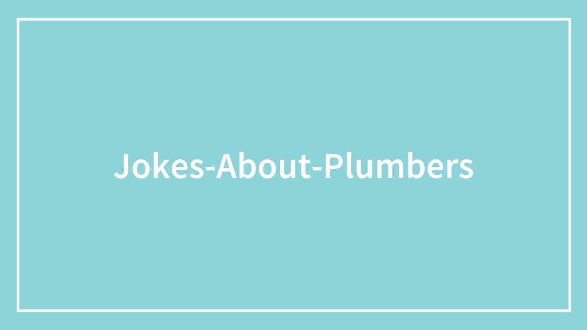 150 Jokes About Plumbers Nobody Prepared You For