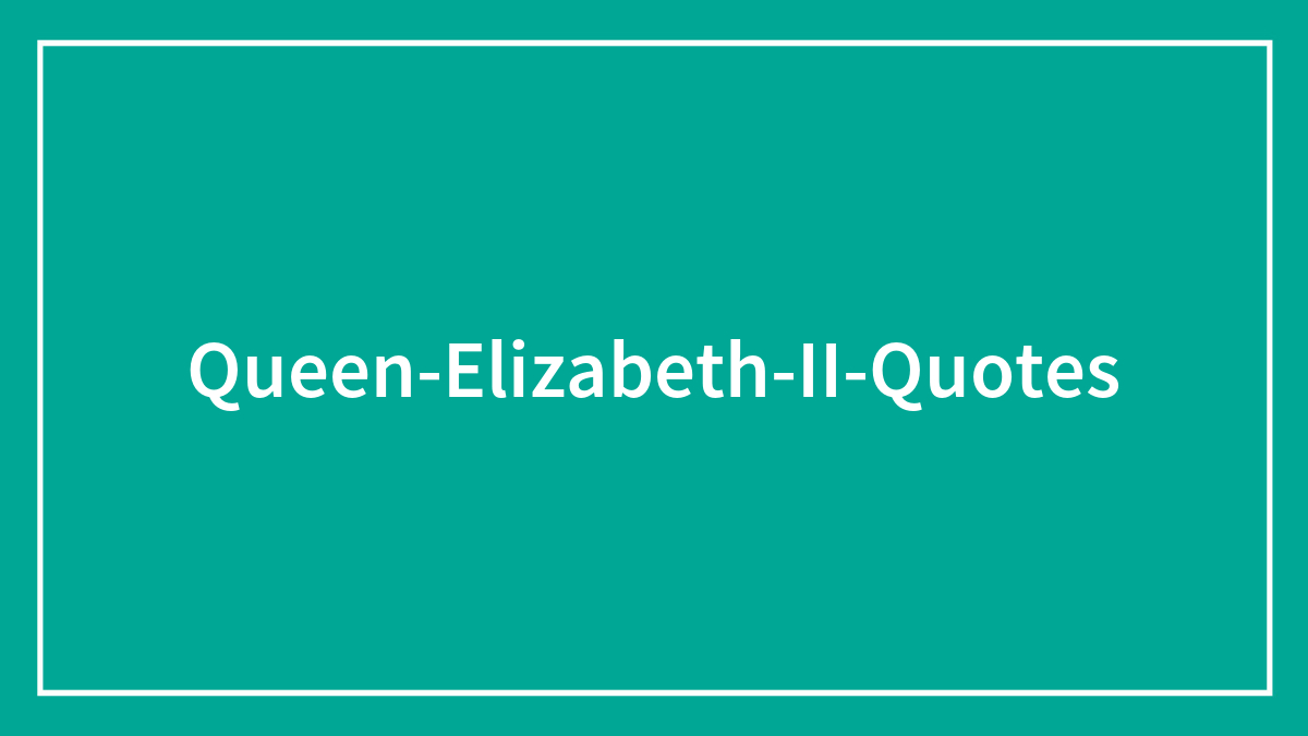 142 Times Queen Elizabeth II Delivered Iconic Quotes And Speeches