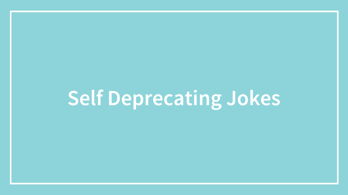130 Self-Deprecating Jokes To Not Take Yourself Too Seriously