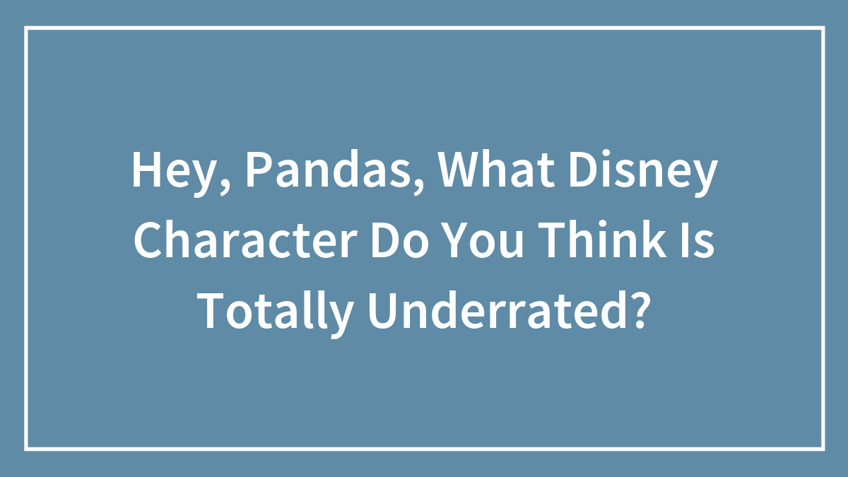 Hey, Pandas, What Disney Character Do You Think Is Totally Underrated?