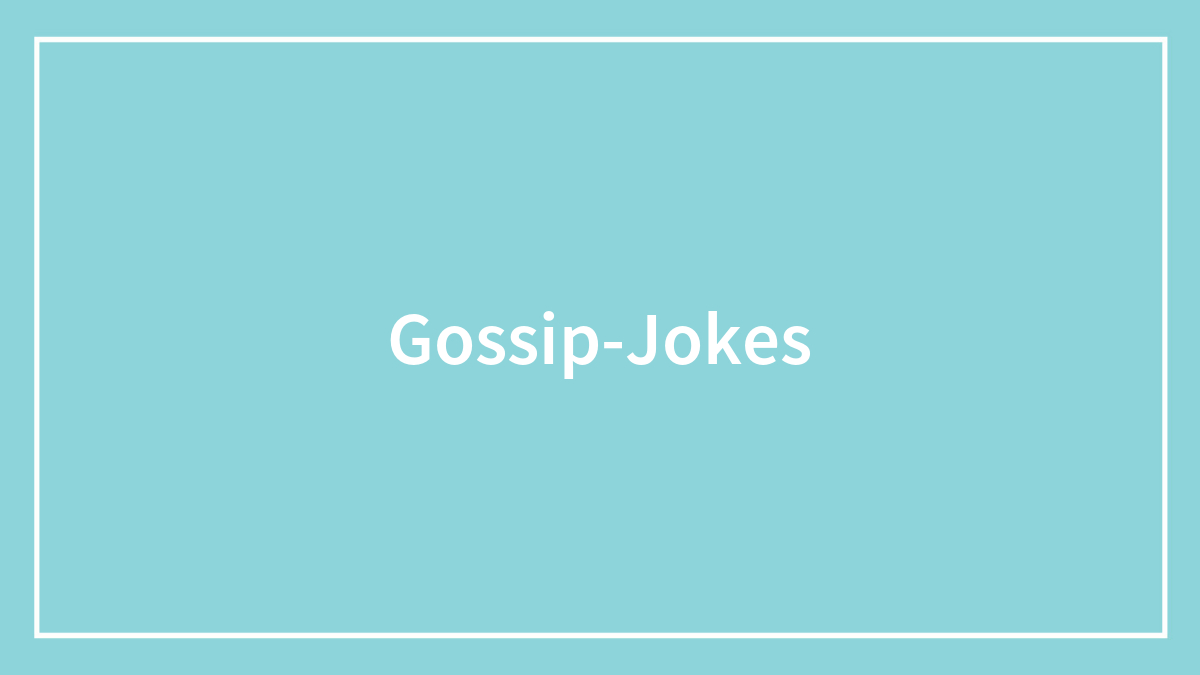 97 Gossip Jokes That Are Better Than Gossiping Itself
