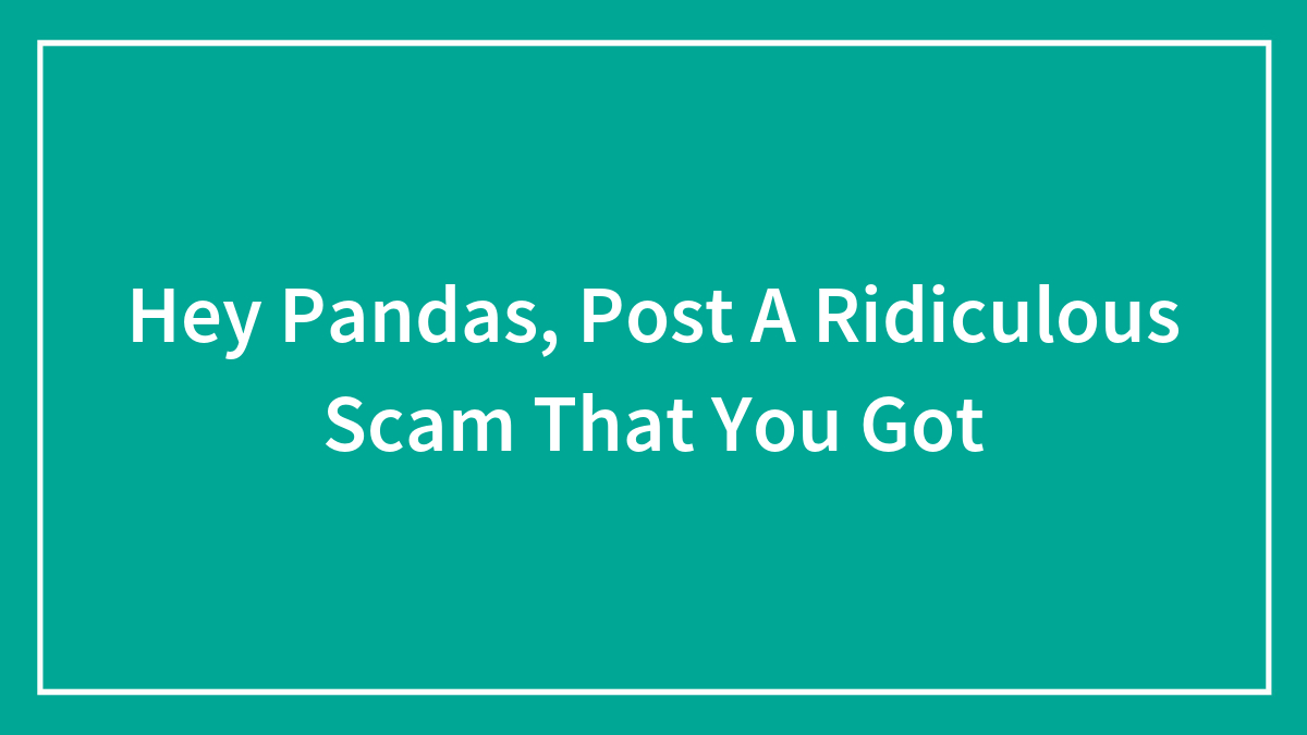 Hey Pandas, Post A Ridiculous Scam That You Got (Closed)