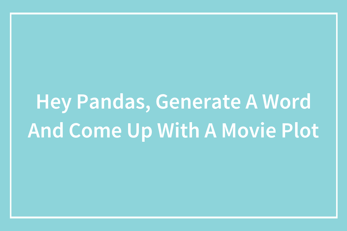 Hey Pandas Generate A Word And Come Up With A Movie Plot Closed