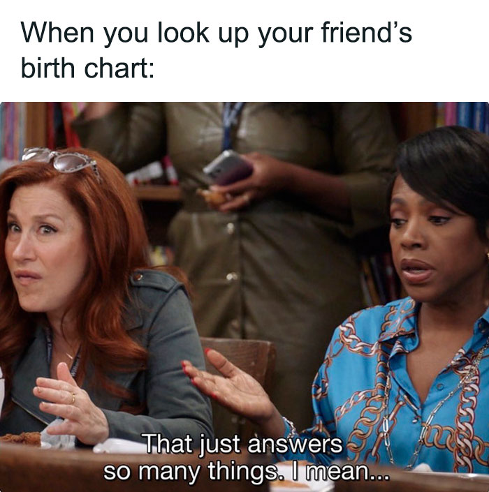 When you look up your friend's birth chart and find all the answers meme